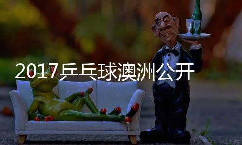 乒乓女单 顾球澳洲公芝田开赛玉婷沙季视频
